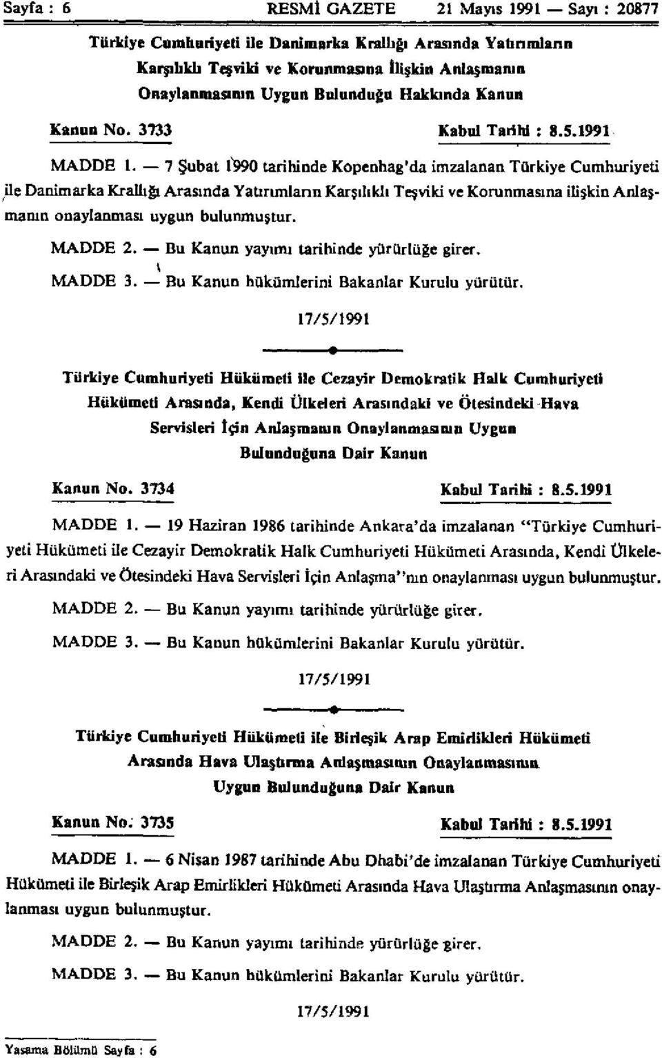 7 Şubat 1990 tarihinde Kopenhag'da imzalanan Türkiye Cumhuriyeti ile Danimarka Krallığı Arasında Yatırımların Karşılıklı Teşviki ve Korunmasına ilişkin Anlaşmanın onaylanması uygun bulunmuştur.