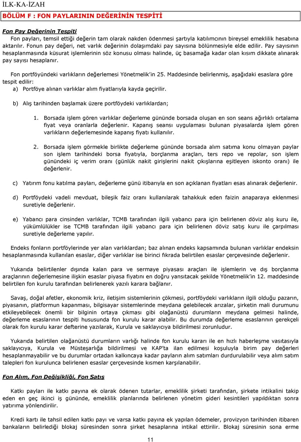 Pay sayısının hesaplanmasında küsurat işlemlerinin söz konusu olması halinde, üç basamağa kadar olan kısım dikkate alınarak pay sayısı hesaplanır.