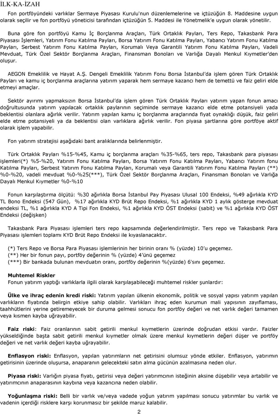 Buna göre fon portföyü Kamu İç Borçlanma Araçları, Türk Ortaklık Payları, Ters Repo, Takasbank Para Piyasası İşlemleri, Yatırım u Katılma Payları, Borsa Yatırım u Katılma Payları, Yabancı Yatırım u