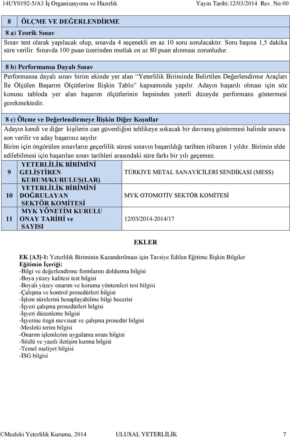 8 b) erformansa Dayalı Sınav erformansa dayalı sınav birim ekinde yer alan Yeterlilik Biriminde Belirtilen Değerlendirme Araçları İle Ölçülen Başarım Ölçütlerine İlişkin ablo kapsamında yapılır.