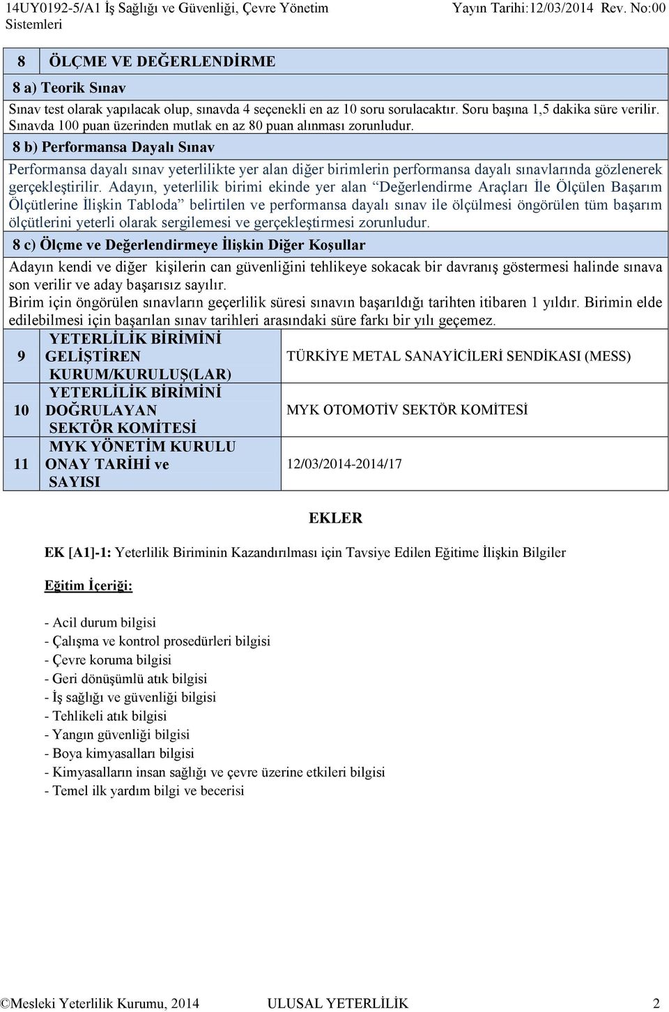 8 b) erformansa Dayalı Sınav erformansa dayalı sınav yeterlilikte yer alan diğer birimlerin performansa dayalı sınavlarında gözlenerek gerçekleştirilir.