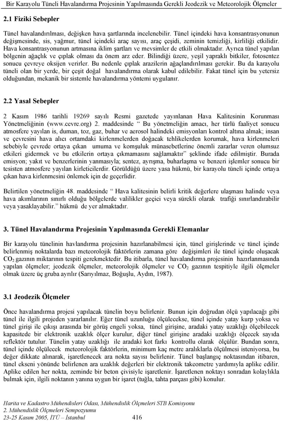 Hava konsantrasyonunun artmasına iklim şartları ve mevsimler de etkili olmaktadır. Ayrıca tünel yapılan bölgenin ağaçlık ve çıplak olması da önem arz eder.