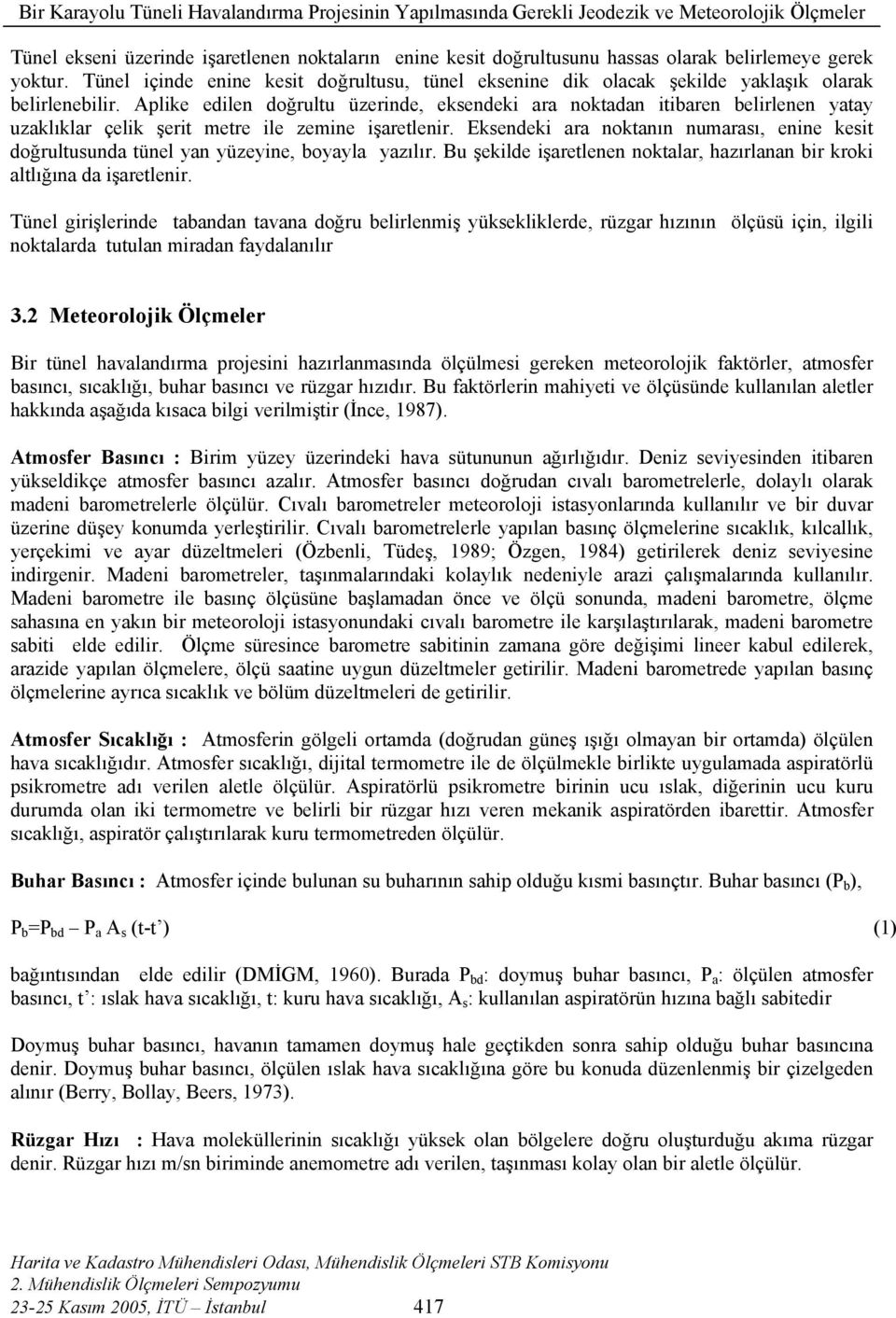 Aplike edilen doğrultu üzerinde, eksendeki ara noktadan itibaren belirlenen yatay uzaklıklar çelik şerit metre ile zemine işaretlenir.