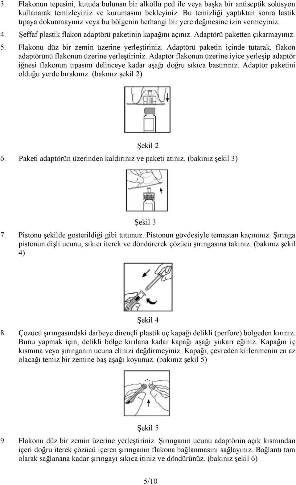 Adaptörü paketten çıkarmayınız. 5. Flakonu düz bir zemin üzerine yerleştiriniz. Adaptörü paketin içinde tutarak, flakon adaptörünü flakonun üzerine yerleştiriniz.