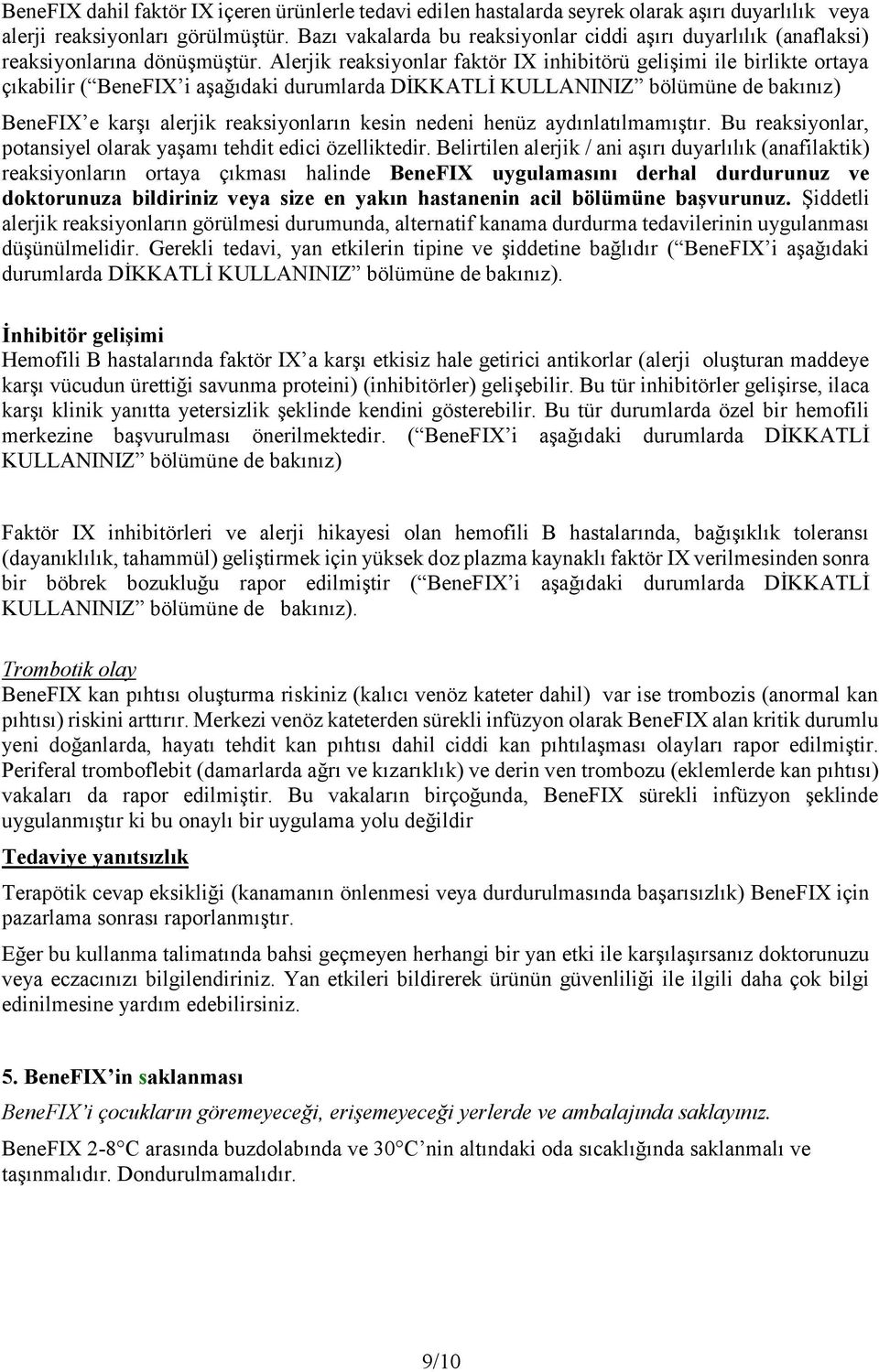 Alerjik reaksiyonlar faktör IX inhibitörü gelişimi ile birlikte ortaya çıkabilir ( BeneFIX i aşağıdaki durumlarda DİKKATLİ KULLANINIZ bölümüne de bakınız) BeneFIX e karşı alerjik reaksiyonların kesin