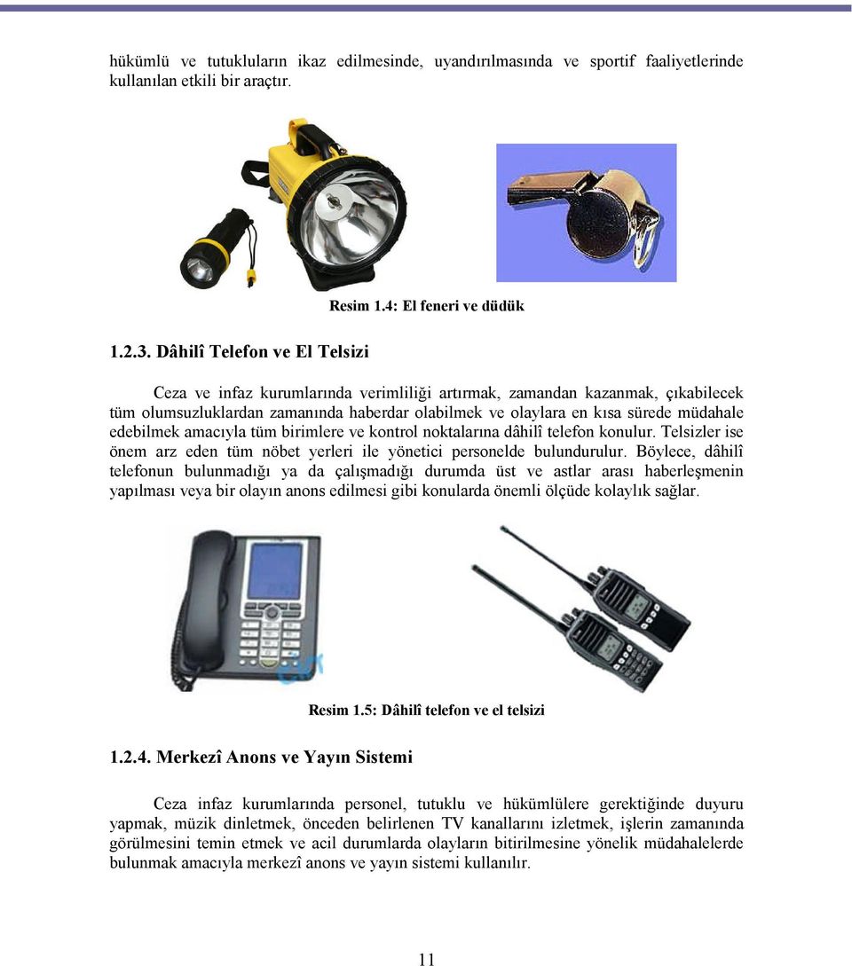 edebilmek amacıyla tüm birimlere ve kontrol noktalarına dâhilî telefon konulur. Telsizler ise önem arz eden tüm nöbet yerleri ile yönetici personelde bulundurulur.