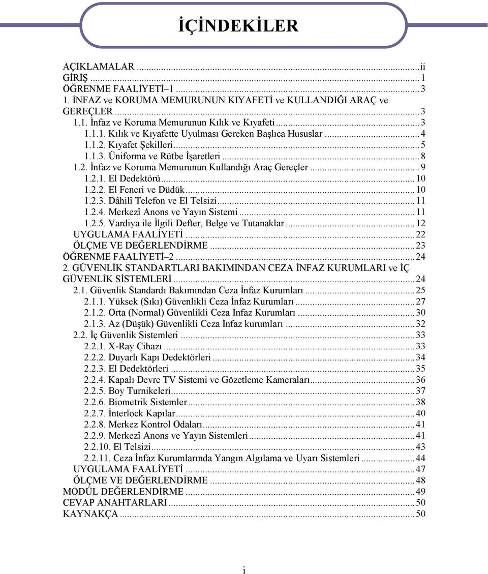 ..11 1.2.4. Merkezî Anons ve Yayın Sistemi...11 1.2.5. Vardiya ile İlgili Defter, Belge ve Tutanaklar...12 UYGULAMA FAALİYETİ...22 ÖLÇME VE DEĞERLENDİRME...23 ÖĞRENME FAALİYETİ 2...24 2.