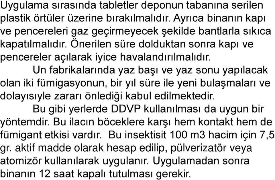 Un fabrikalarında yaz başı ve yaz sonu yapılacak olan iki fümigasyonun, bir yıl süre ile yeni bulaşmaları ve dolayısıyle zararı önlediği kabul edilmektedir.