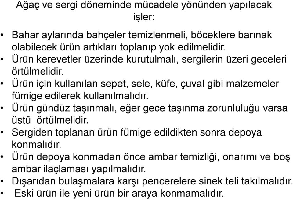 Ürün gündüz taşınmalı, eğer gece taşınma zorunluluğu varsa üstü örtülmelidir. Sergiden toplanan ürün fümige edildikten sonra depoya konmalıdır.