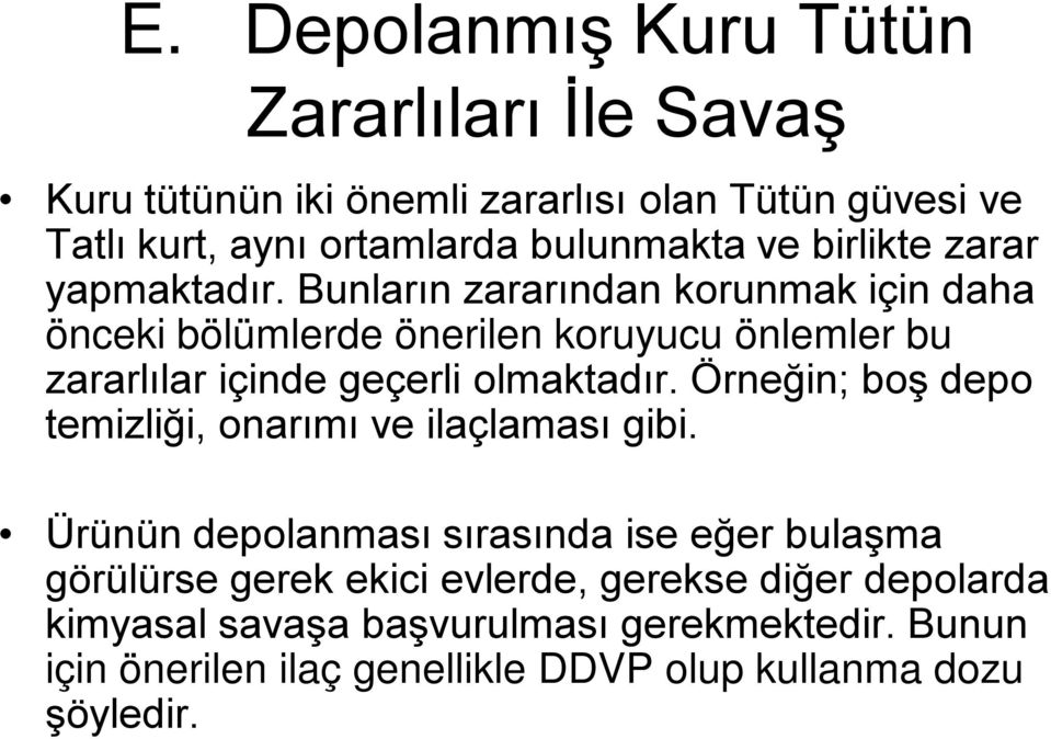 Bunların zararından korunmak için daha önceki bölümlerde önerilen koruyucu önlemler bu zararlılar içinde geçerli olmaktadır.