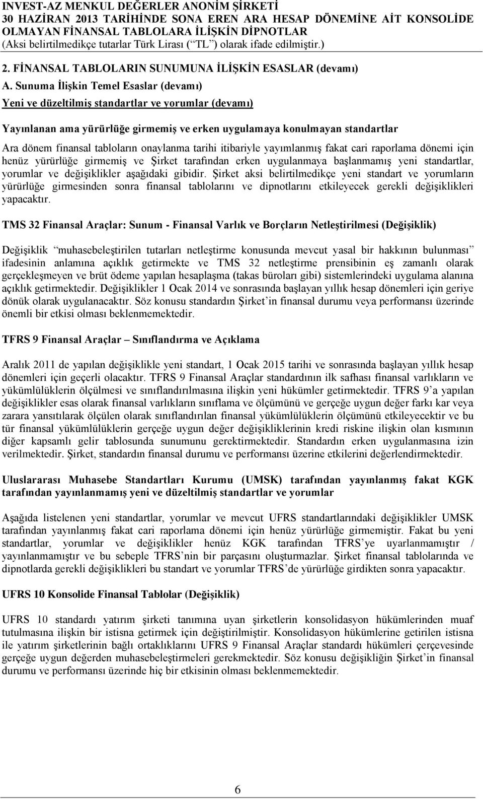 onaylanma tarihi itibariyle yayımlanmış fakat cari raporlama dönemi için henüz yürürlüğe girmemiş ve Şirket tarafından erken uygulanmaya başlanmamış yeni standartlar, yorumlar ve değişiklikler