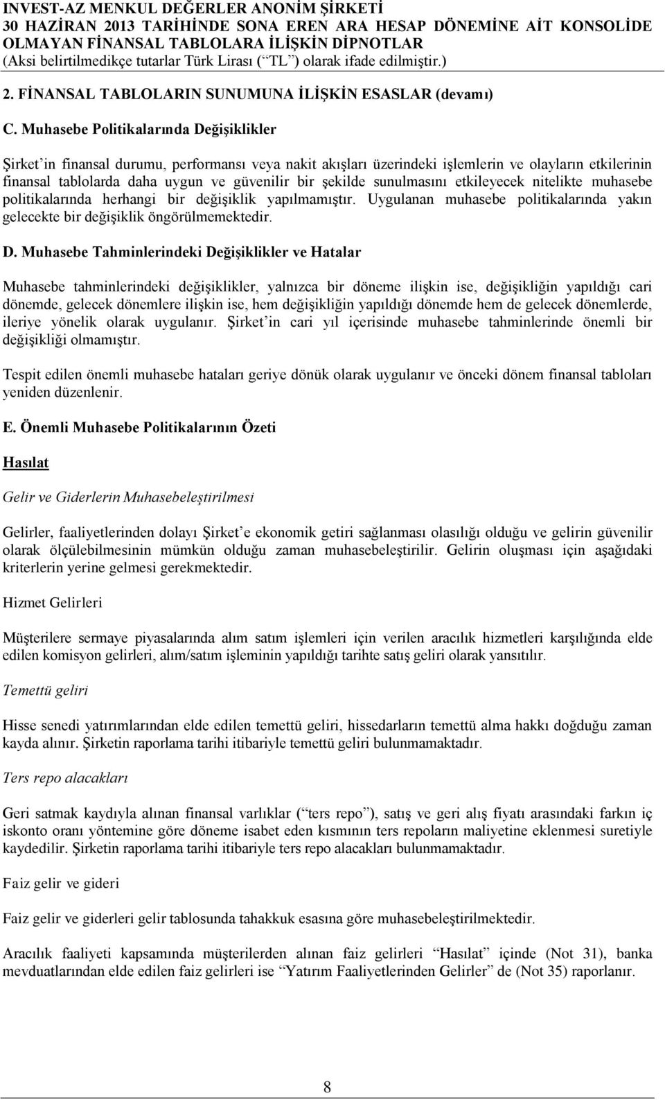 şekilde sunulmasını etkileyecek nitelikte muhasebe politikalarında herhangi bir değişiklik yapılmamıştır. Uygulanan muhasebe politikalarında yakın gelecekte bir değişiklik öngörülmemektedir. D.