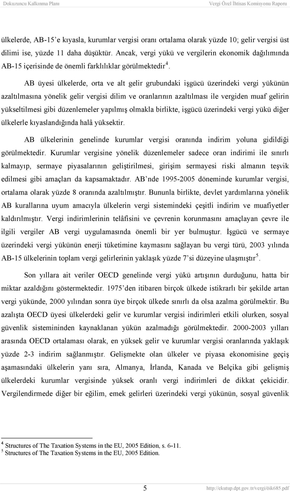 AB üyesi ülkelerde, orta ve alt gelir grubundaki işgücü üzerindeki vergi yükünün azaltılmasına yönelik gelir vergisi dilim ve oranlarının azaltılması ile vergiden muaf gelirin yükseltilmesi gibi