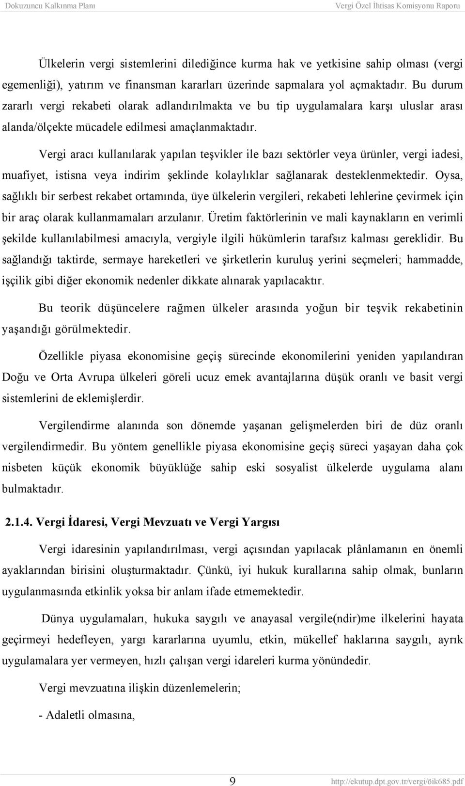 Vergi aracı kullanılarak yapılan teşvikler ile bazı sektörler veya ürünler, vergi iadesi, muafiyet, istisna veya indirim şeklinde kolaylıklar sağlanarak desteklenmektedir.