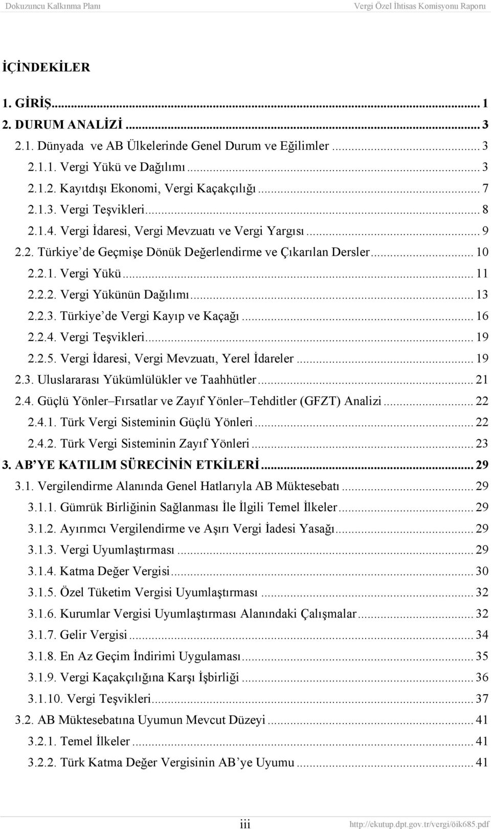 2.2.3. Türkiye de Vergi Kayıp ve Kaçağı... 16 2.2.4. Vergi Teşvikleri... 19 2.2.5. Vergi İdaresi, Vergi Mevzuatı, Yerel İdareler... 19 2.3. Uluslararası Yükümlülükler ve Taahhütler... 21 2.4. Güçlü Yönler Fırsatlar ve Zayıf Yönler Tehditler (GFZT) Analizi.