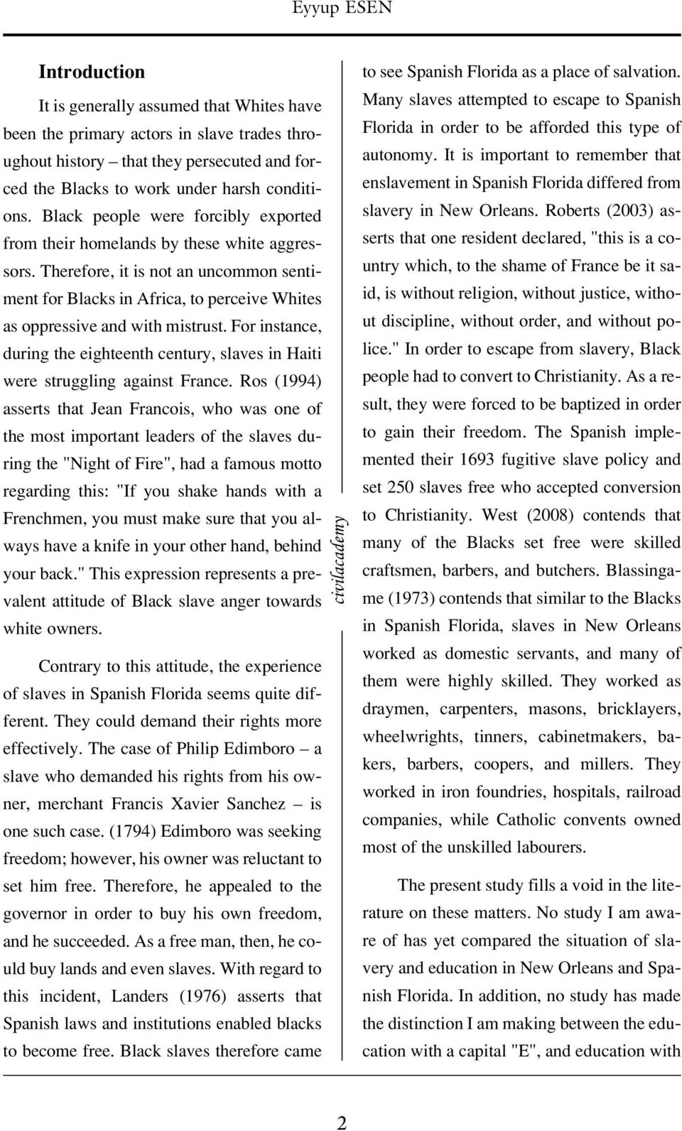 For instance, during the eighteenth century, slaves in Haiti were struggling against France.