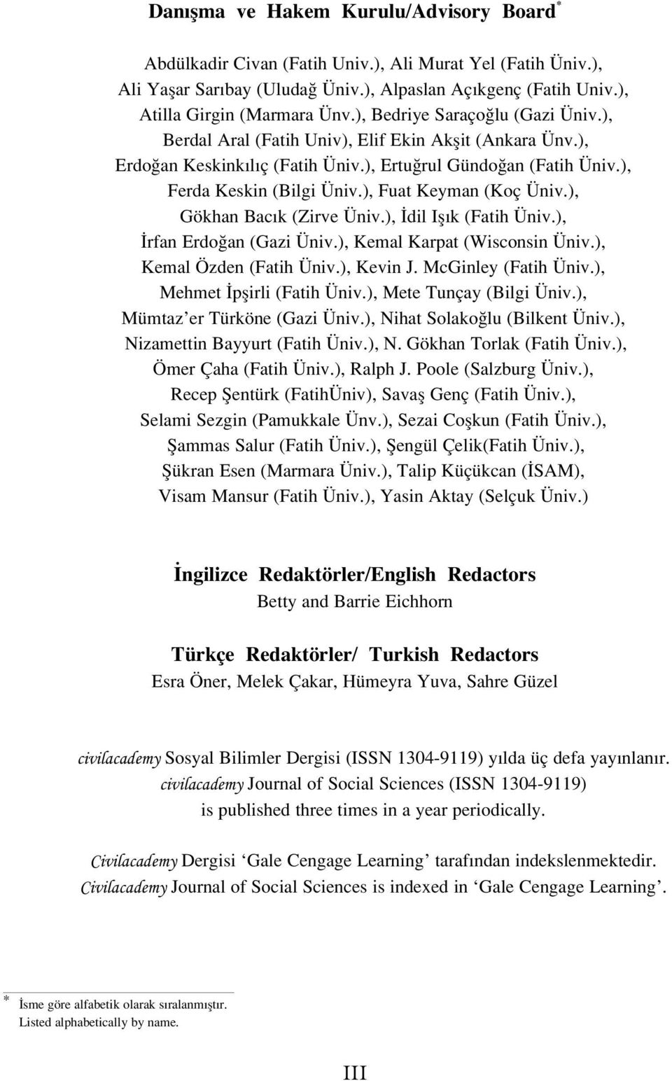 ), Fuat Keyman (Koç Üniv.), Gökhan Bac k (Zirve Üniv.), dil Ifl k (Fatih Üniv.), rfan Erdo an (Gazi Üniv.), Kemal Karpat (Wisconsin Üniv.), Kemal Özden (Fatih Üniv.), Kevin J. McGinley (Fatih Üniv.