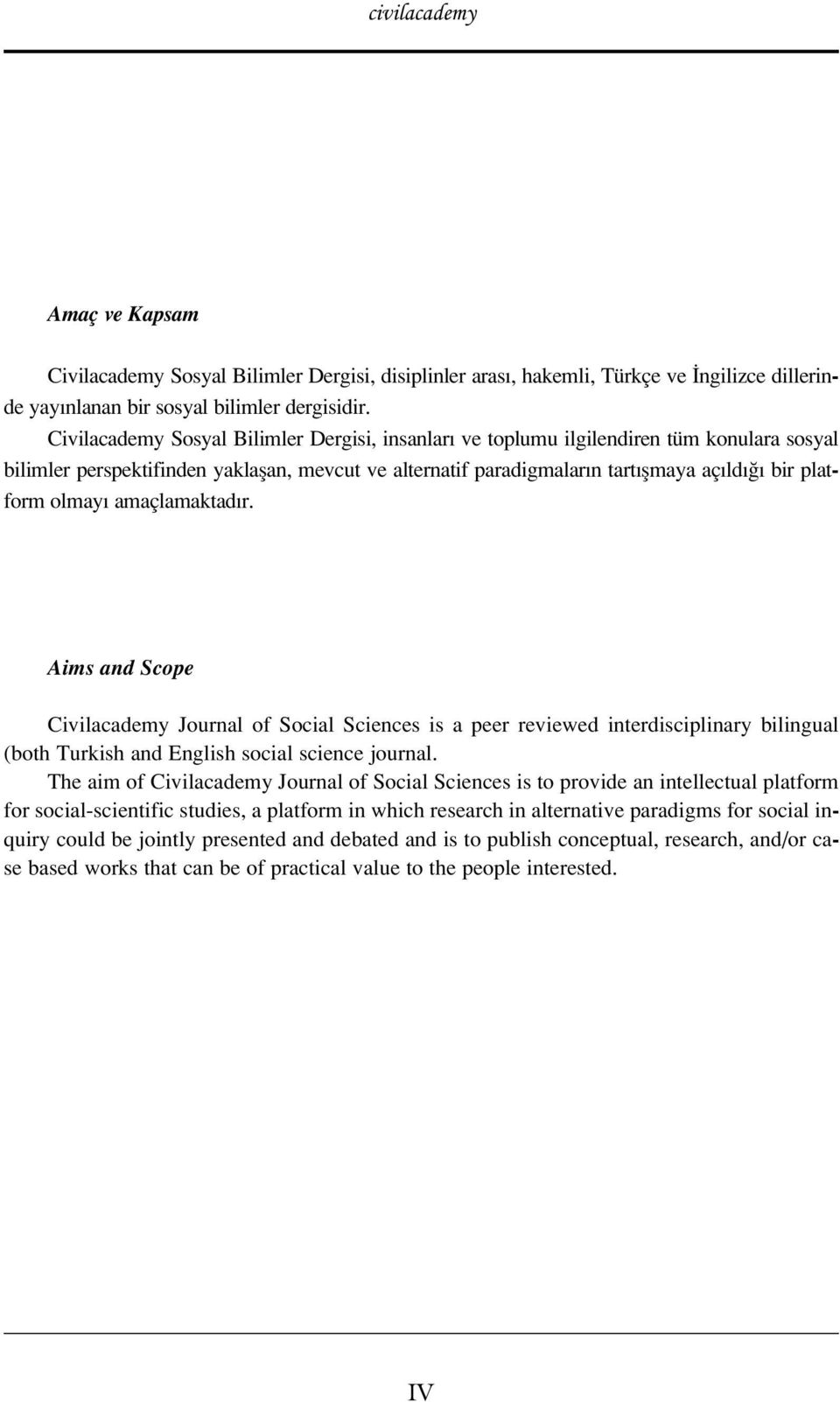 amaçlamaktad r. Aims and Scope Civilacademy Journal of Social Sciences is a peer reviewed interdisciplinary bilingual (both Turkish and English social science journal.