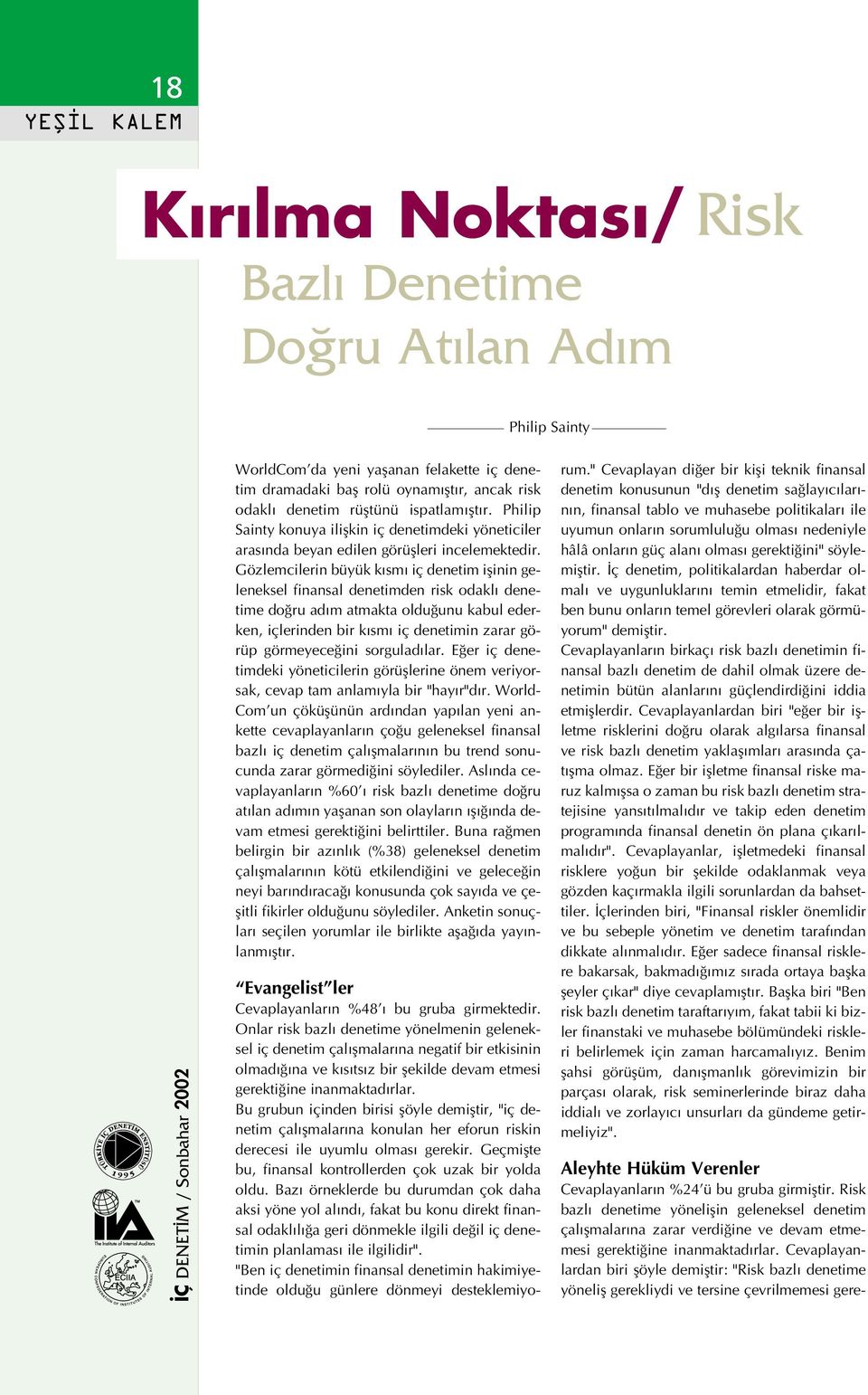 Gözlemcilerin büyük k sm iç denetim iflinin geleneksel finansal denetimden risk odakl denetime do ru ad m atmakta oldu unu kabul ederken, içlerinden bir k sm iç denetimin zarar görüp görmeyece ini