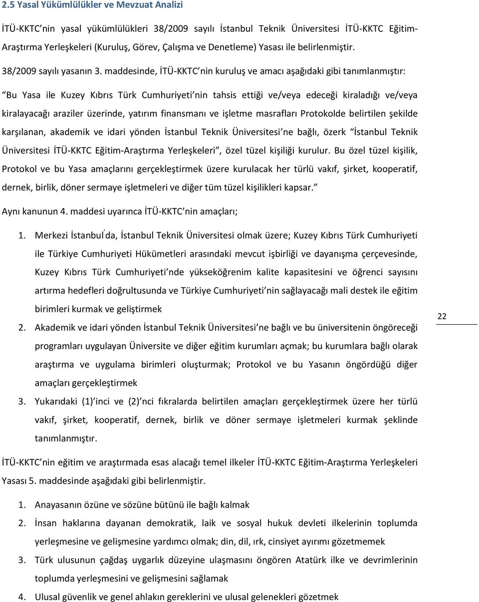 maddesinde, İTÜ-KKTC nin kuruluş ve amacı aşağıdaki gibi tanımlanmıştır: Bu Yasa ile Kuzey Kıbrıs Türk Cumhuriyeti nin tahsis ettiği ve/veya edeceği kiraladığı ve/veya kiralayacağı araziler üzerinde,