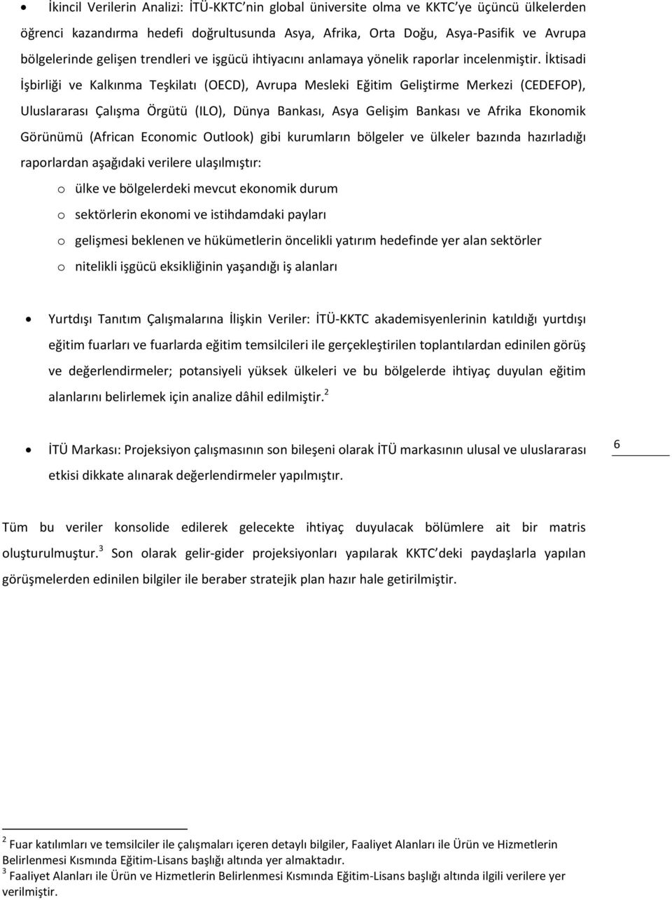 İktisadi İşbirliği ve Kalkınma Teşkilatı (OECD), Avrupa Mesleki Eğitim Geliştirme Merkezi (CEDEFOP), Uluslararası Çalışma Örgütü (ILO), Dünya Bankası, Asya Gelişim Bankası ve Afrika Ekonomik Görünümü