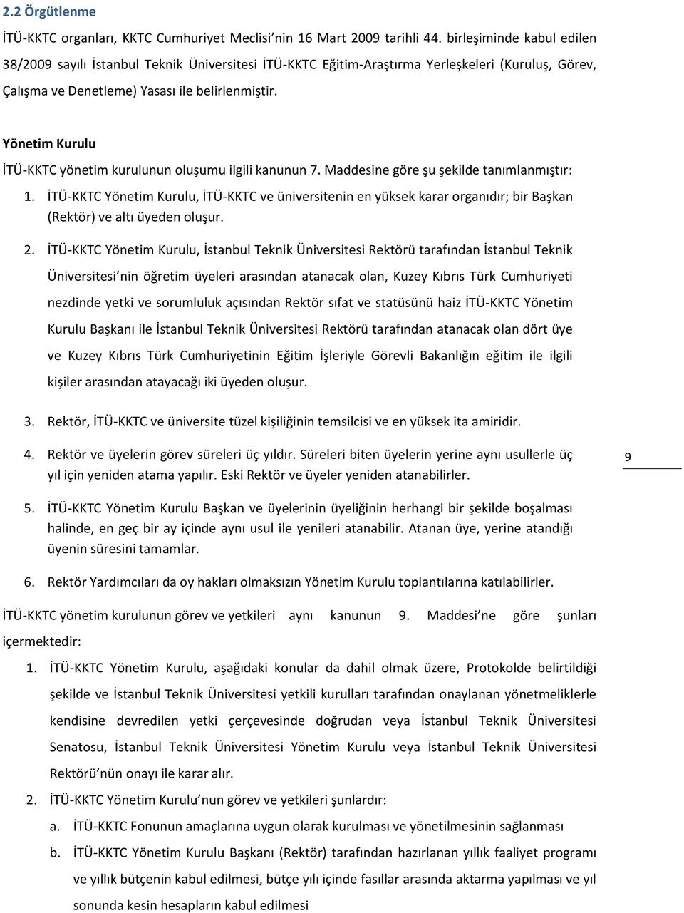 Yönetim Kurulu İTÜ-KKTC yönetim kurulunun oluşumu ilgili kanunun 7. Maddesine göre şu şekilde tanımlanmıştır: 1.