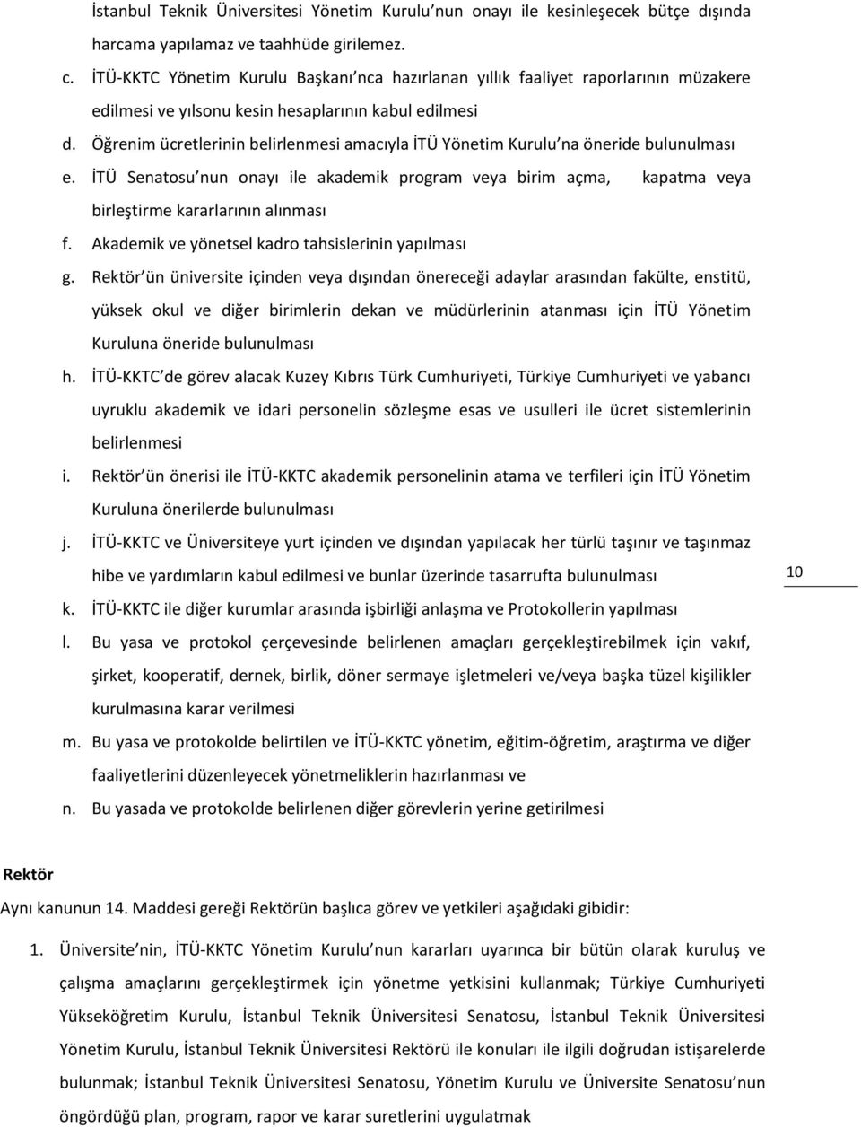 Öğrenim ücretlerinin belirlenmesi amacıyla İTÜ Yönetim Kurulu na öneride bulunulması e. İTÜ Senatosu nun onayı ile akademik program veya birim açma, kapatma veya birleştirme kararlarının alınması f.