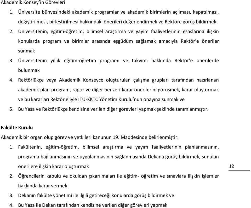 Üniversitenin, eğitim-öğretim, bilimsel araştırma ve yayım faaliyetlerinin esaslarına ilişkin konularda program ve birimler arasında eşgüdüm sağlamak amacıyla Rektör e öneriler sunmak 3.