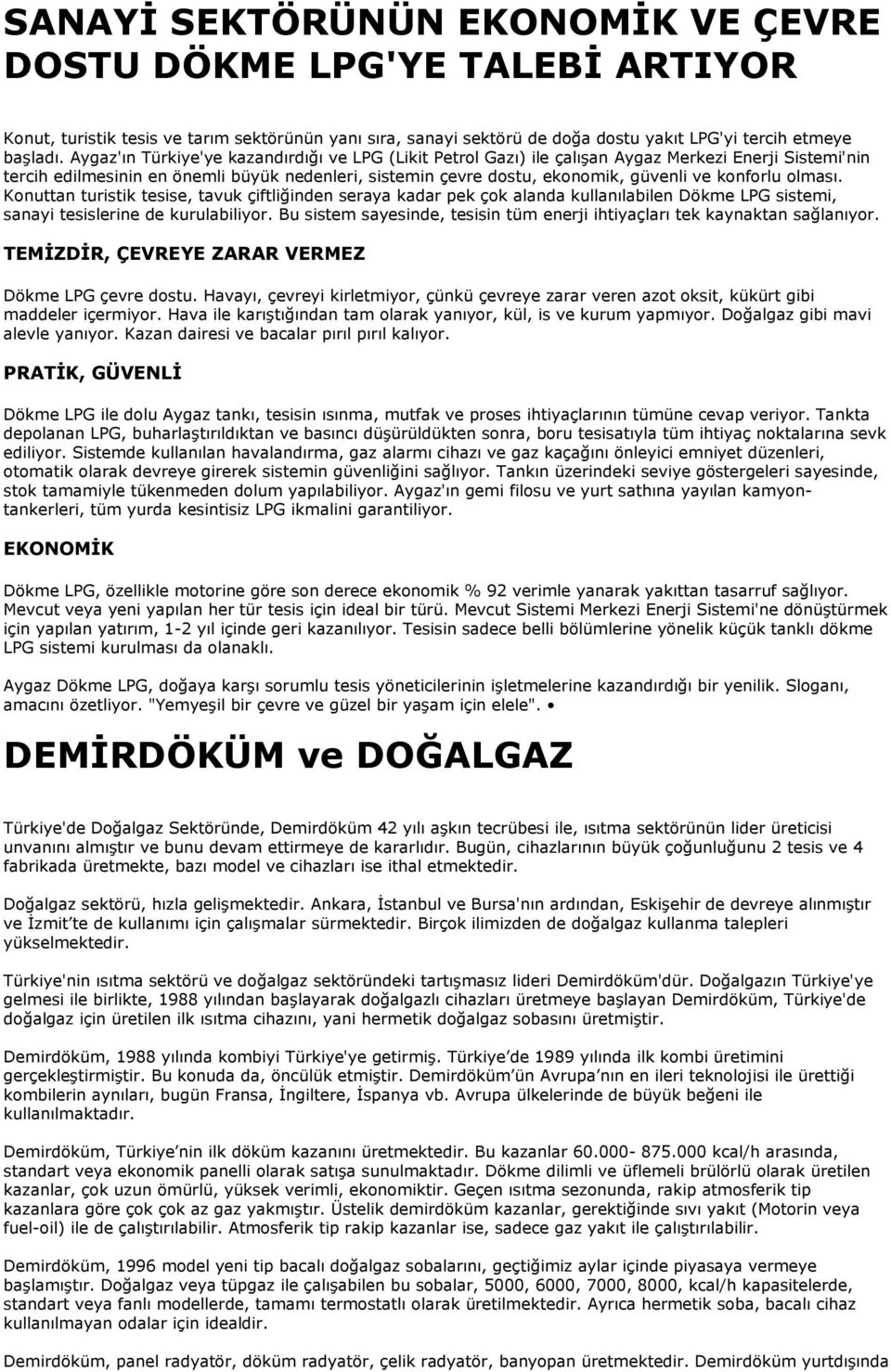 konforlu olması. Konuttan turistik tesise, tavuk çiftliğinden seraya kadar pek çok alanda kullanılabilen Dökme LPG sistemi, sanayi tesislerine de kurulabiliyor.