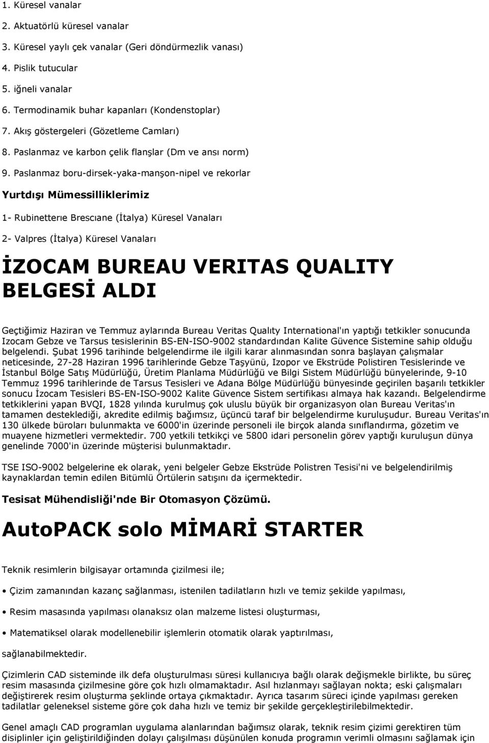 Paslanmaz boru-dirsek-yaka-manşon-nipel ve rekorlar Yurtdışı Mümessilliklerimiz 1- Rubinetterıe Brescıane (Đtalya) Küresel Vanaları 2- Valpres (Đtalya) Küresel Vanaları ĐZOCAM BUREAU VERITAS QUALITY