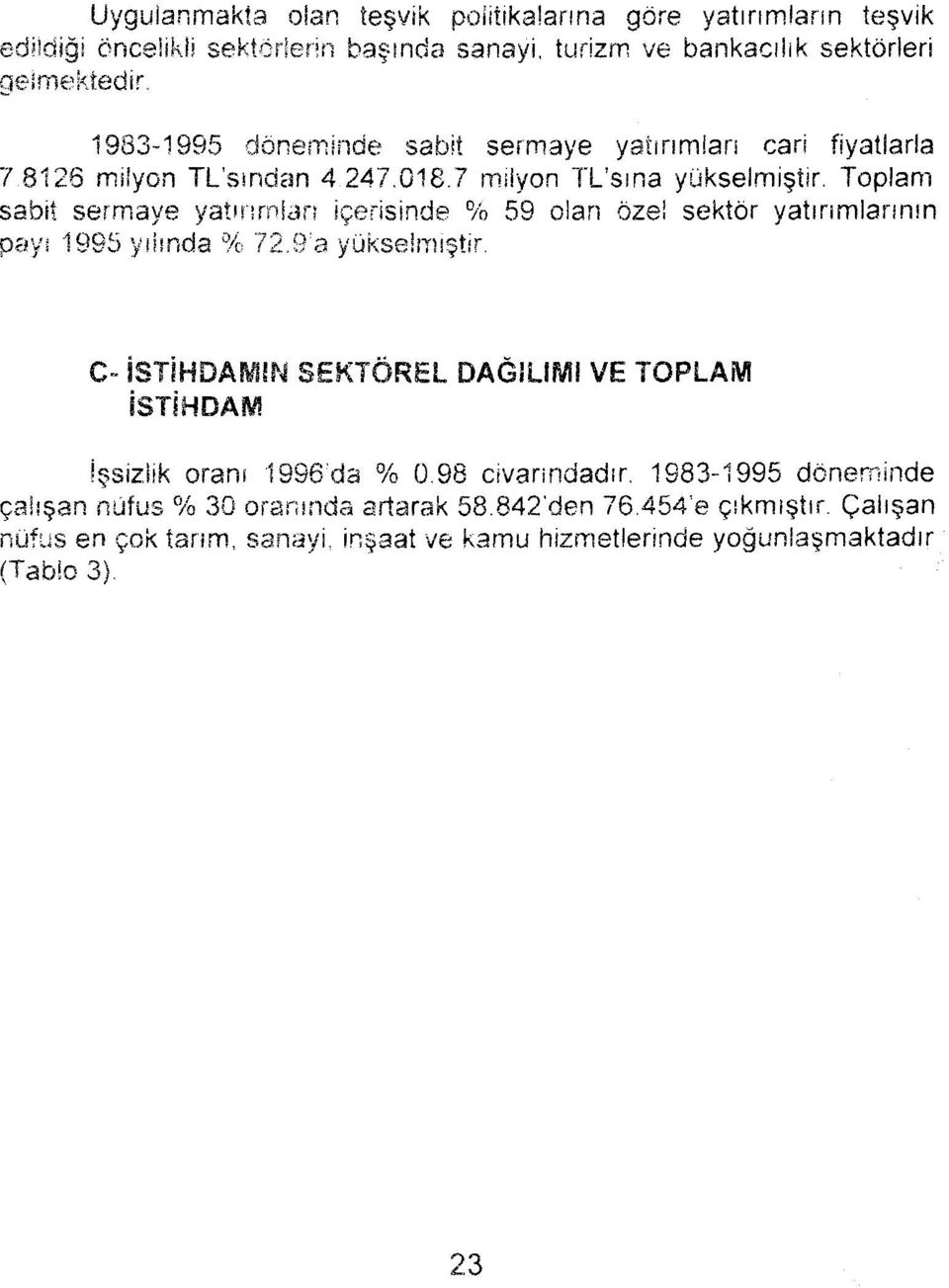 Tplam sabit sermaye yatınrnfan içerisinde % 59 lan özel sektör yatırımlarmm payı 1995 yiîmda % 72.9^a yükselmiştir. C" İSTİHDAMIN SEKTÖREL DAĞİLİM!