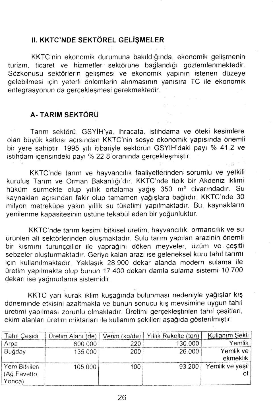 A-TARIM SEKTÖRÜ Tarım sektörü, GSYlH'ya, ihracata, istihdama ve öteki kesimlere lan büyük katkısı açısından KKTC'nin ssy eknmik yapısında önemli bir yere sahiptir.