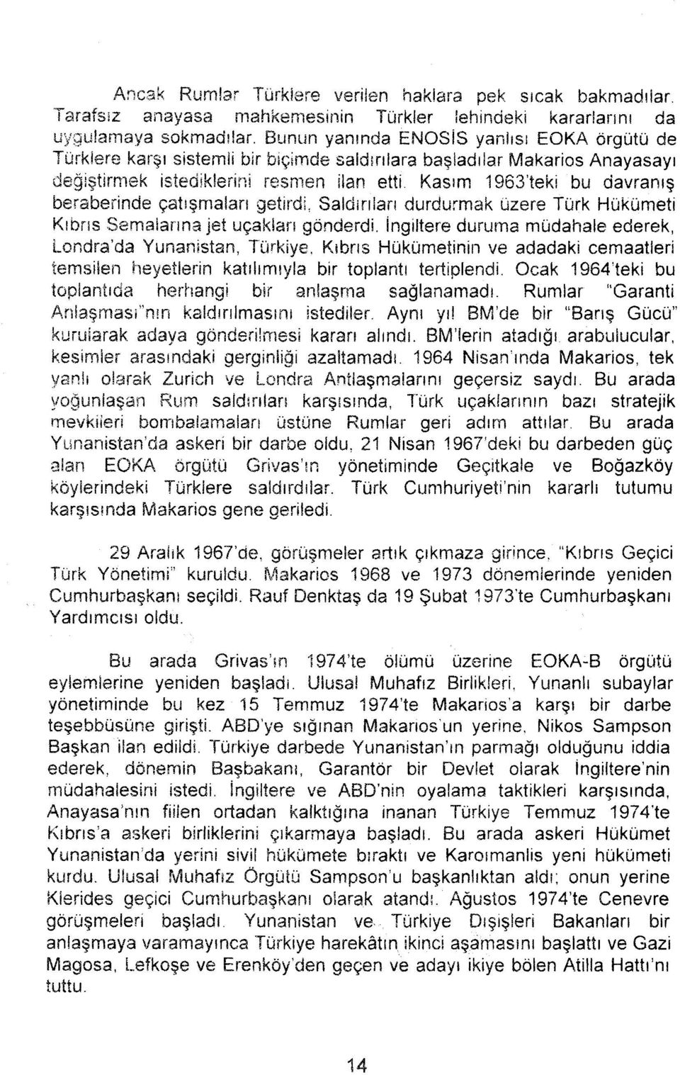 Kasım 1963'teki bu davranış beraberinde çatışmaları getirdi, Saldırıian durdurmak üzere Türk Hükümeti Kıbns Semalarına jet uçakları gönderdi.