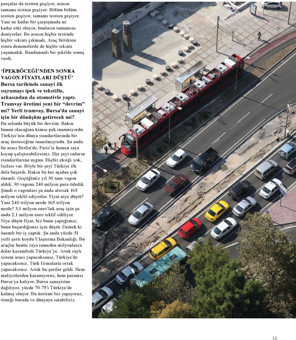 İPEKBÖCEĞİ NDEN SONRA VAGON FİYATLARI DÜŞTÜ Bursa tarihinde sanayi ilk sıçramayı ipek ve tekstille, arkasından da otomotivle yaptı. Tramvay üretimi yeni bir devrim mi?