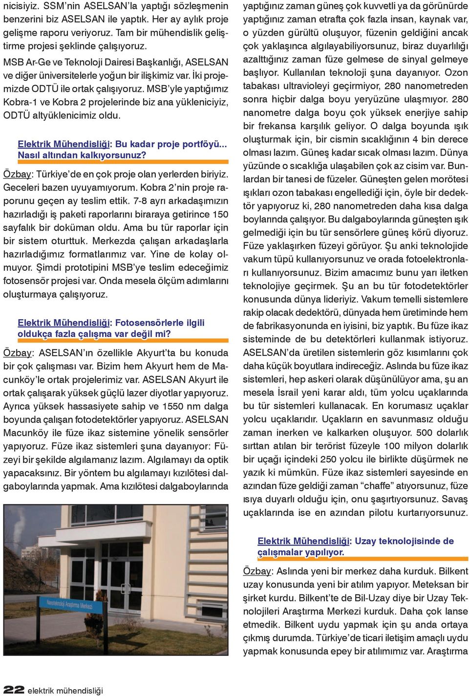 MSB yle yaptığımız Kobra-1 ve Kobra 2 projelerinde biz ana yükleniciyiz, ODTÜ altyüklenicimiz oldu. Elektrik Mühendisliği: Bu kadar proje portföyü... Nasıl altından kalkıyorsunuz?