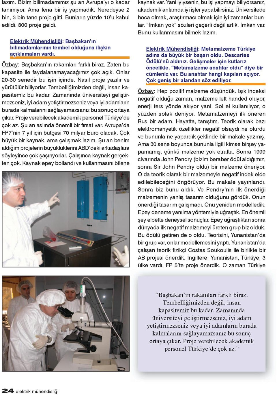 Onlar 20-30 senedir bu işin içinde. Nasıl proje yazılır ve yürütülür biliyorlar. Tembelliğimizden değil, insan kapasitemiz bu kadar.