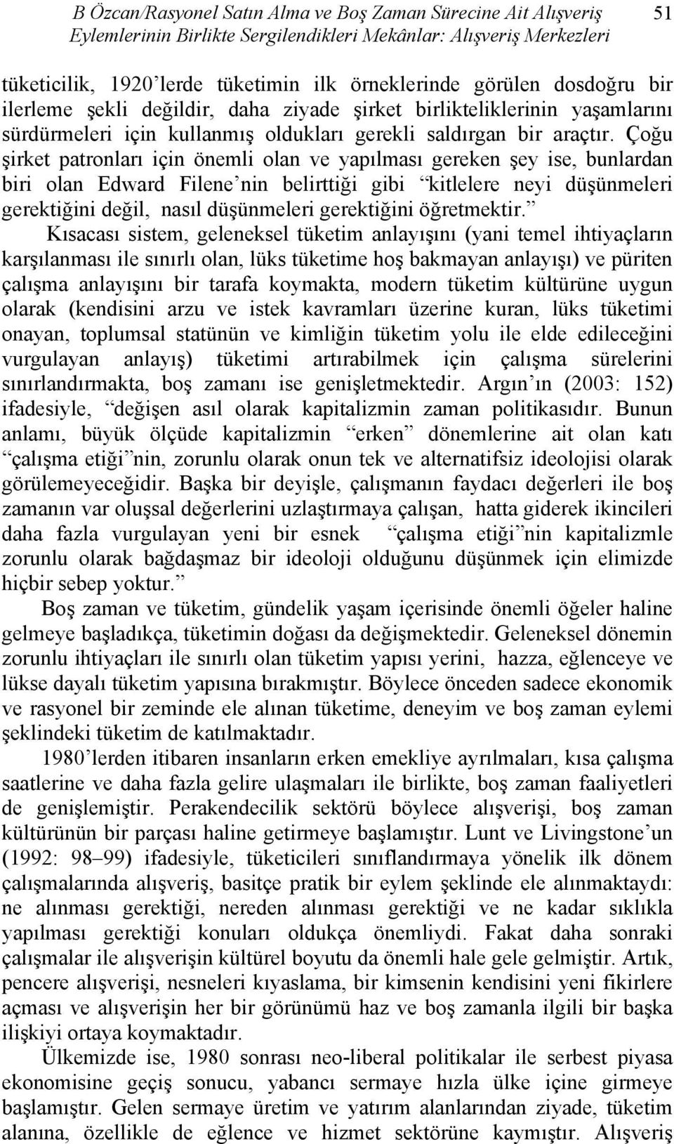 Çoğu şirket patronları için önemli olan ve yapılması gereken şey ise, bunlardan biri olan Edward Filene nin belirttiği gibi kitlelere neyi düşünmeleri gerektiğini değil, nasıl düşünmeleri gerektiğini