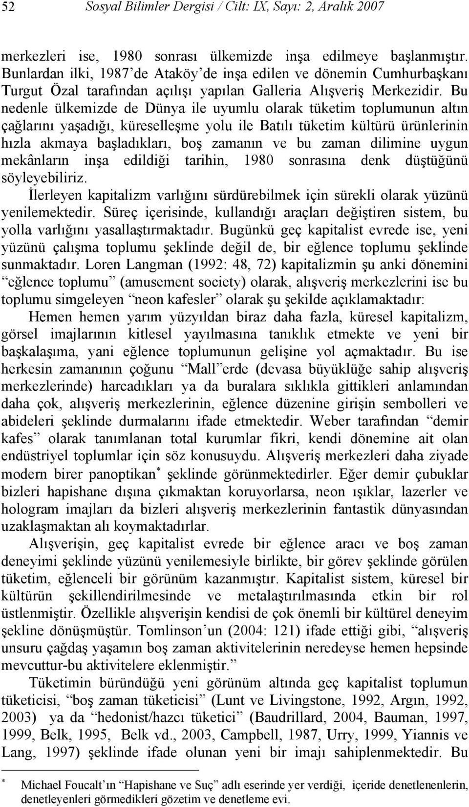 Bu nedenle ülkemizde de Dünya ile uyumlu olarak tüketim toplumunun altın çağlarını yaşadığı, küreselleşme yolu ile Batılı tüketim kültürü ürünlerinin hızla akmaya başladıkları, boş zamanın ve bu