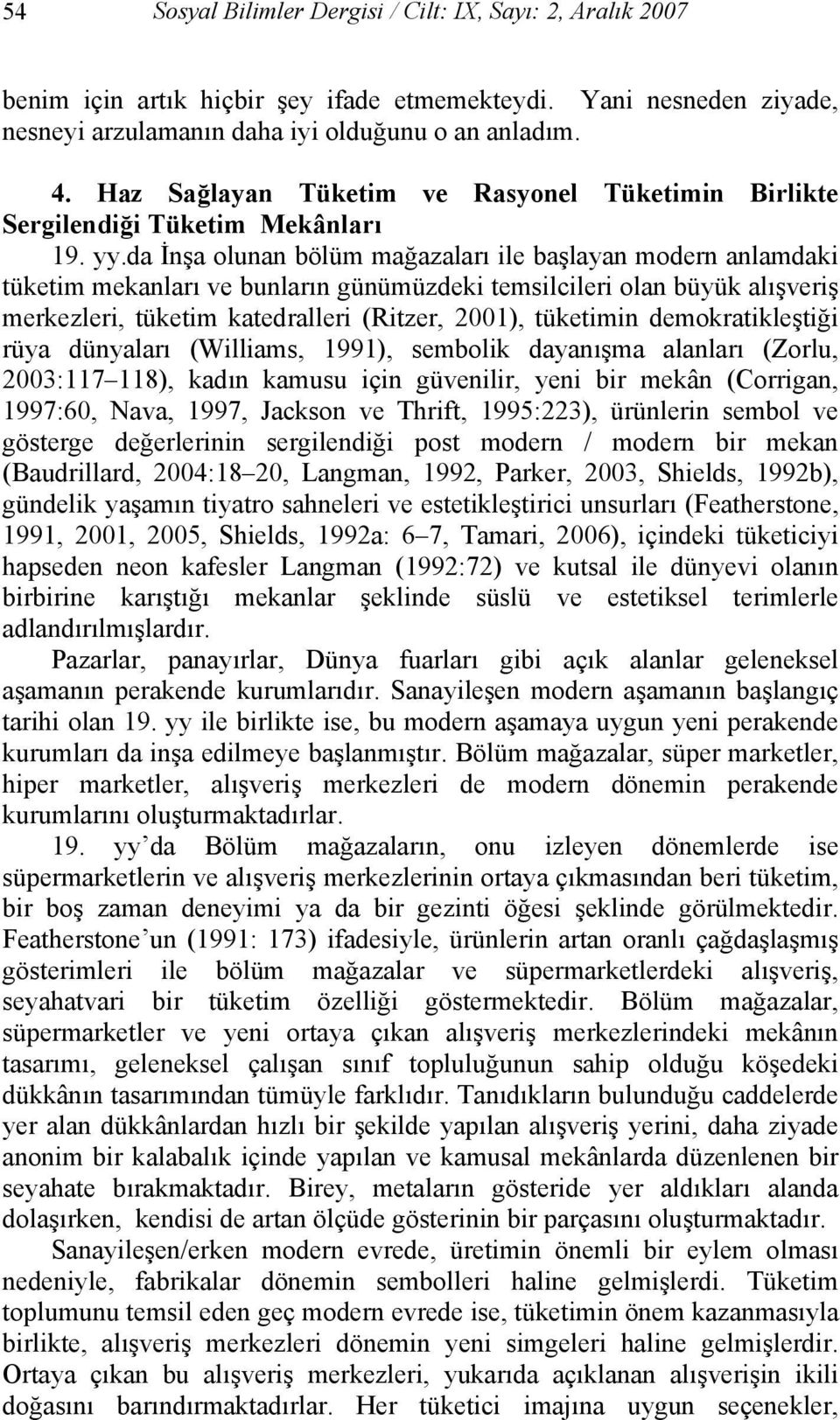 da İnşa olunan bölüm mağazaları ile başlayan modern anlamdaki tüketim mekanları ve bunların günümüzdeki temsilcileri olan büyük alışveriş merkezleri, tüketim katedralleri (Ritzer, 2001), tüketimin