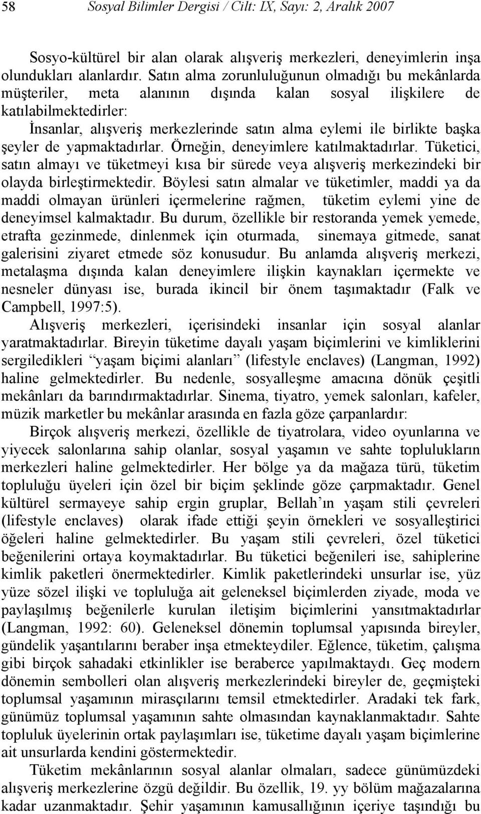 başka şeyler de yapmaktadırlar. Örneğin, deneyimlere katılmaktadırlar. Tüketici, satın almayı ve tüketmeyi kısa bir sürede veya alışveriş merkezindeki bir olayda birleştirmektedir.