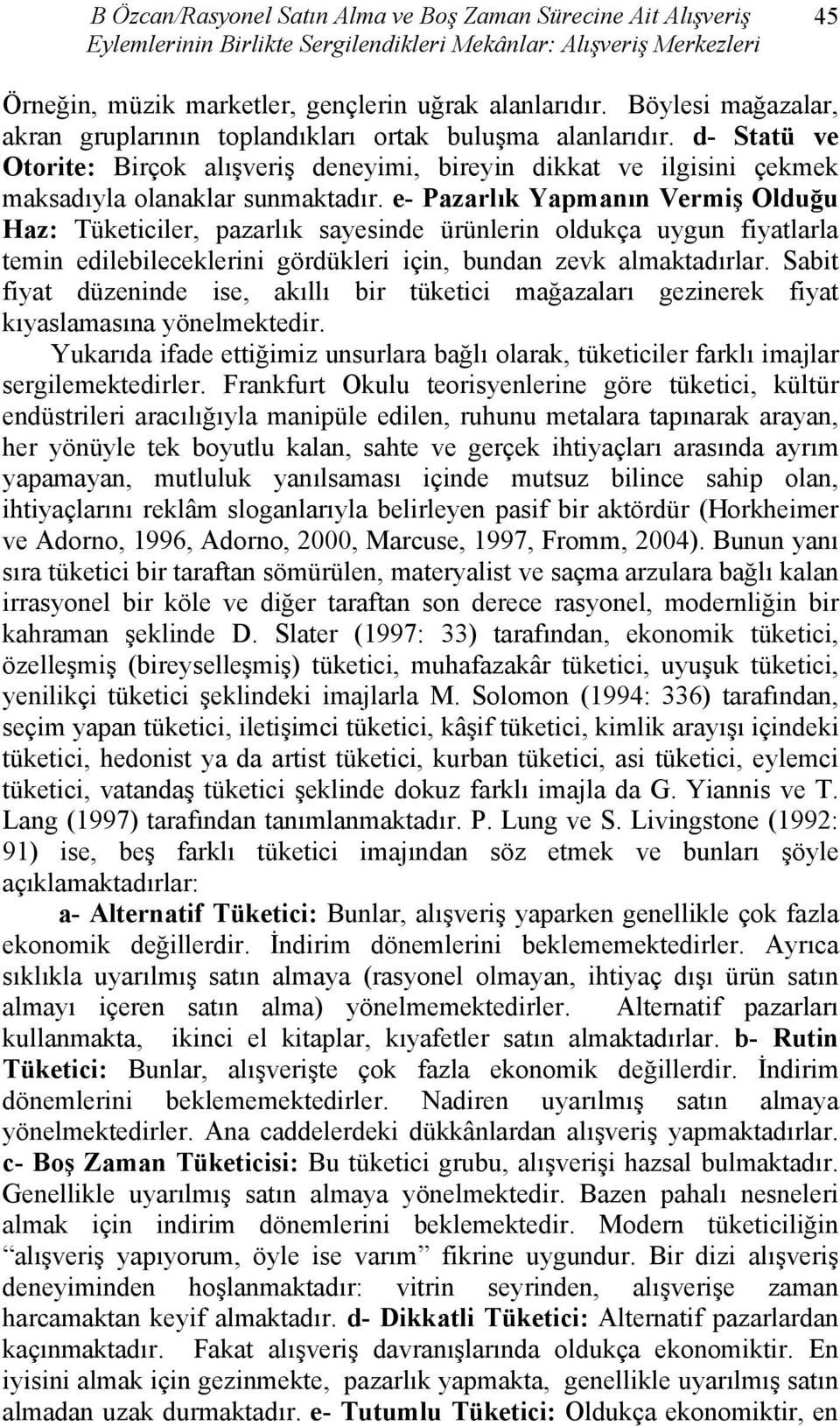 e- Pazarlık Yapmanın Vermiş Olduğu Haz: Tüketiciler, pazarlık sayesinde ürünlerin oldukça uygun fiyatlarla temin edilebileceklerini gördükleri için, bundan zevk almaktadırlar.