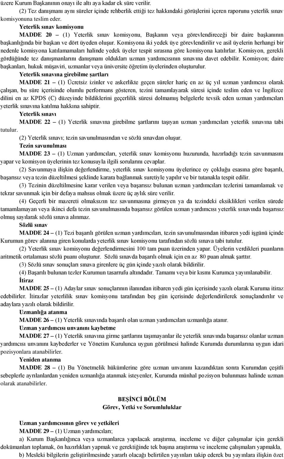 Yeterlik sınav komisyonu MADDE 20 (1) Yeterlik sınav komisyonu, Başkanın veya görevlendireceği bir daire başkanının başkanlığında bir başkan ve dört üyeden oluşur.