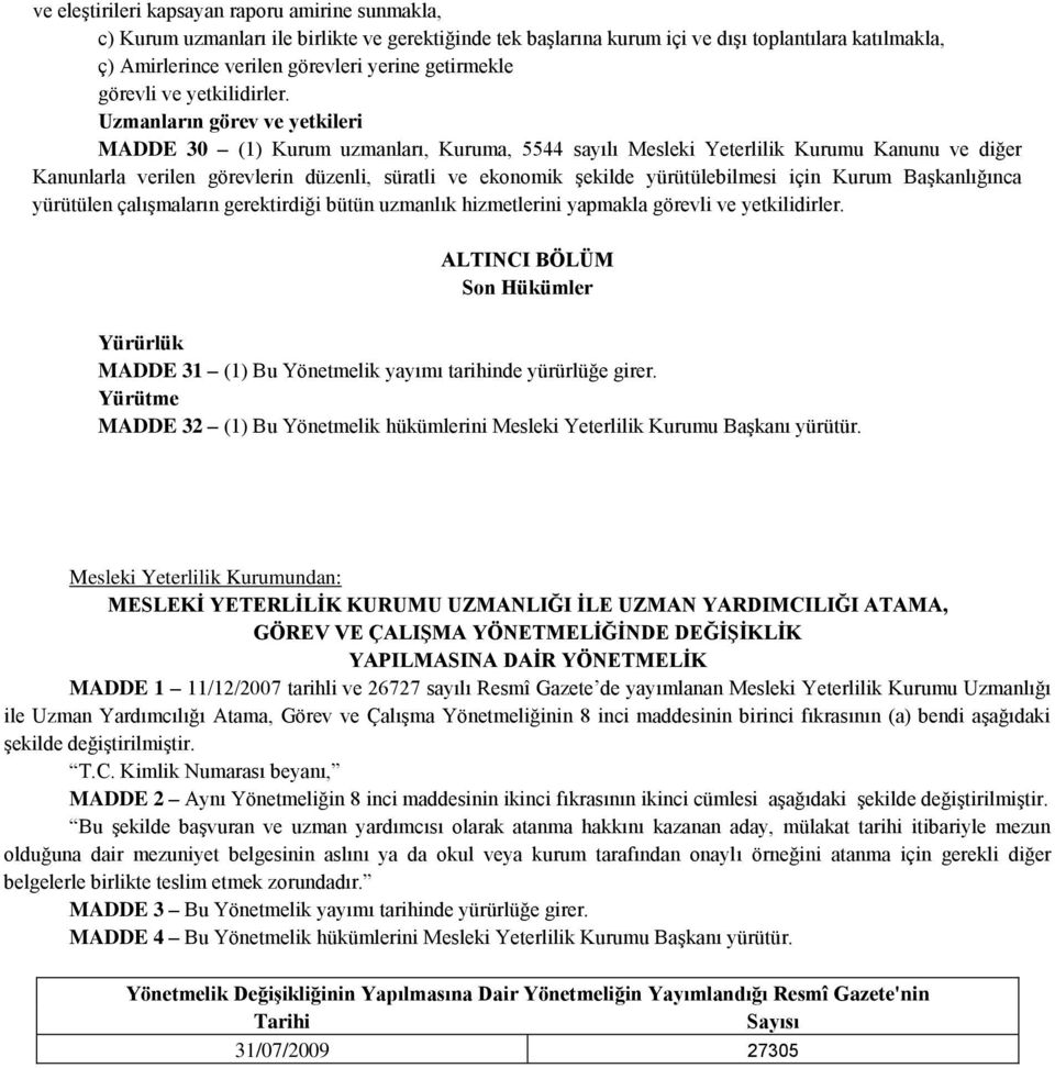 Uzmanların görev ve yetkileri MADDE 30 (1) Kurum uzmanları, Kuruma, 5544 sayılı Mesleki Yeterlilik Kurumu Kanunu ve diğer Kanunlarla verilen görevlerin düzenli, süratli ve ekonomik şekilde