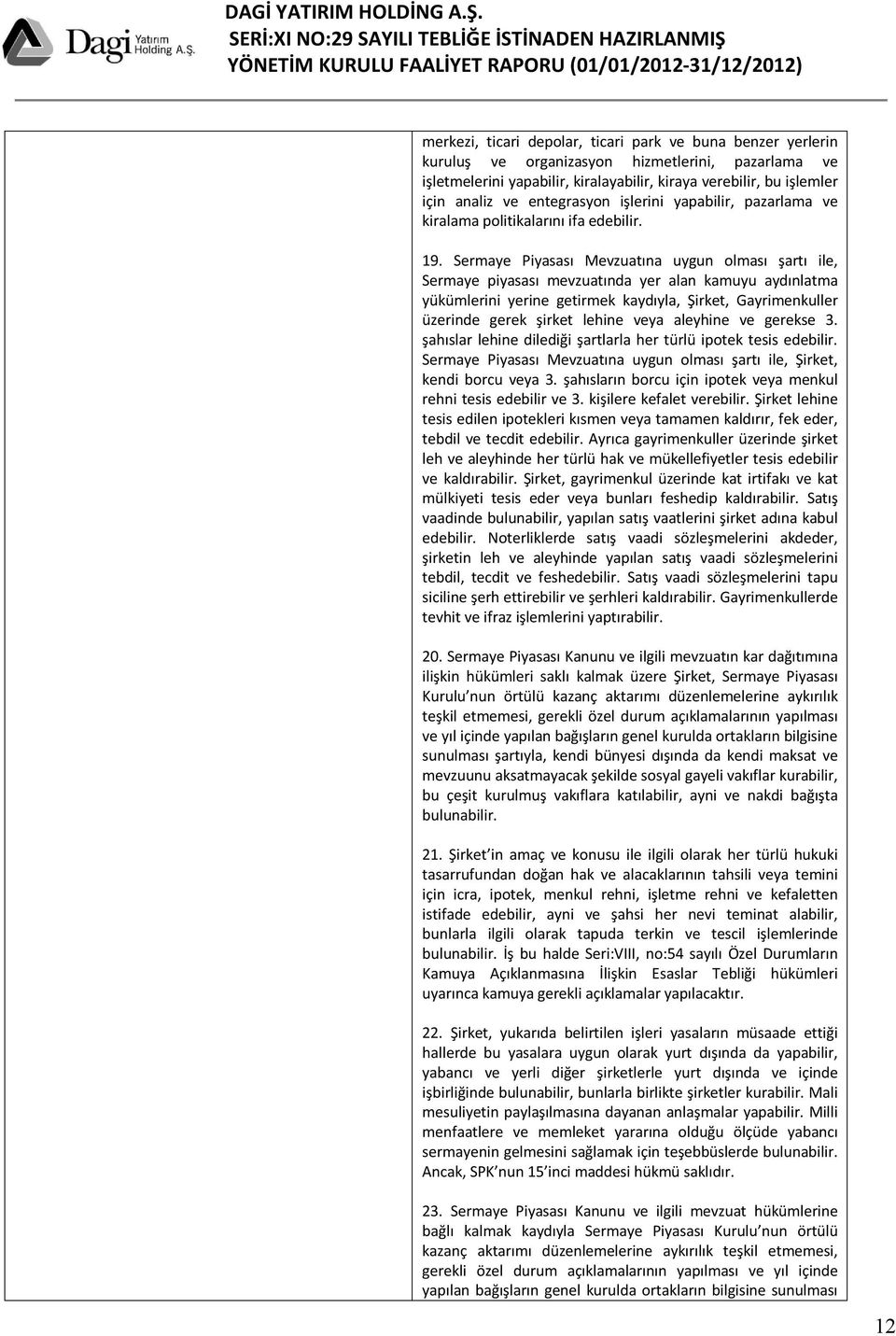 Sermaye Piyasası Mevzuatına uygun olması şartı ile, Sermaye piyasası mevzuatında yer alan kamuyu aydınlatma yükümlerini yerine getirmek kaydıyla, Şirket, Gayrimenkuller üzerinde gerek şirket lehine