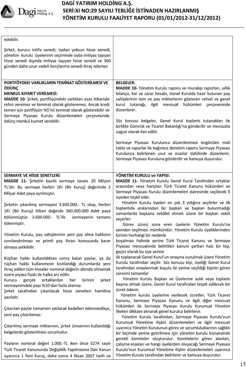 borçlanma senedi ihraç edemez PORTFÖYDEKI VARLIKLARIN TEMİNAT GÖSTERİLMESİ VE ÖDÜNÇ MENKUL KIYMET VERİLMESİ: MADDE 10- Şirket, portföyündeki varlıkları esas itibariyle rehin veremez ve teminat olarak