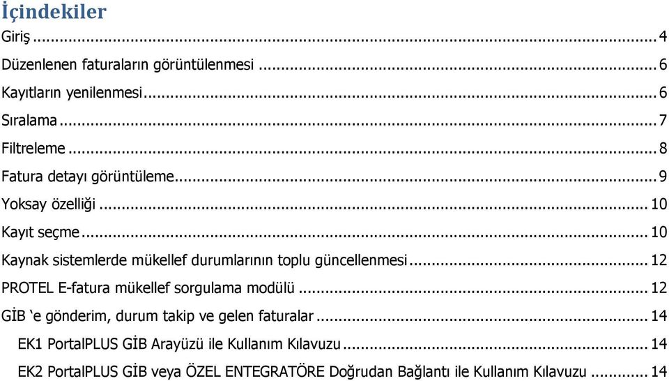 .. 10 Kaynak sistemlerde mükellef durumlarının toplu güncellenmesi... 12 PROTEL E-fatura mükellef sorgulama modülü.