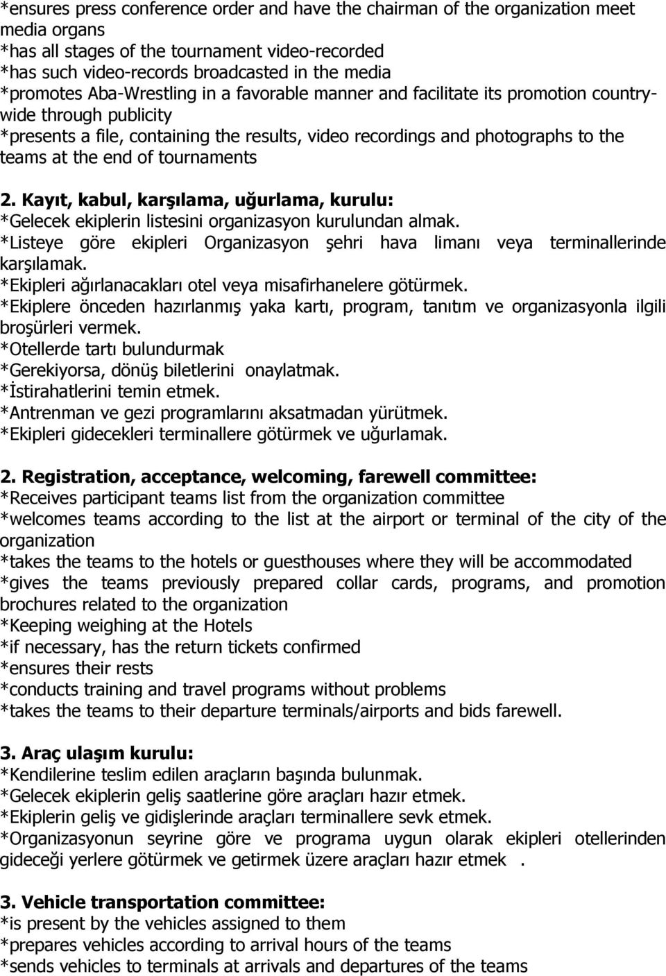 tournaments 2. Kayıt, kabul, karşılama, uğurlama, kurulu: *Gelecek ekiplerin listesini organizasyon kurulundan almak.