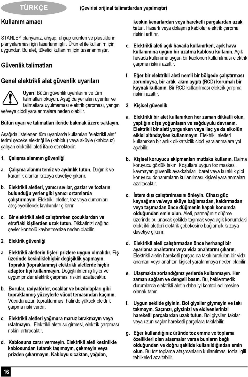 Aşağıda yer alan uyarılar ve talimatlara uyulmaması elektrik çarpması, yangın ve/veya ciddi yaralanmalara neden olabilir. Bütün uyarı ve talimatları ileride bakmak üzere saklayın.