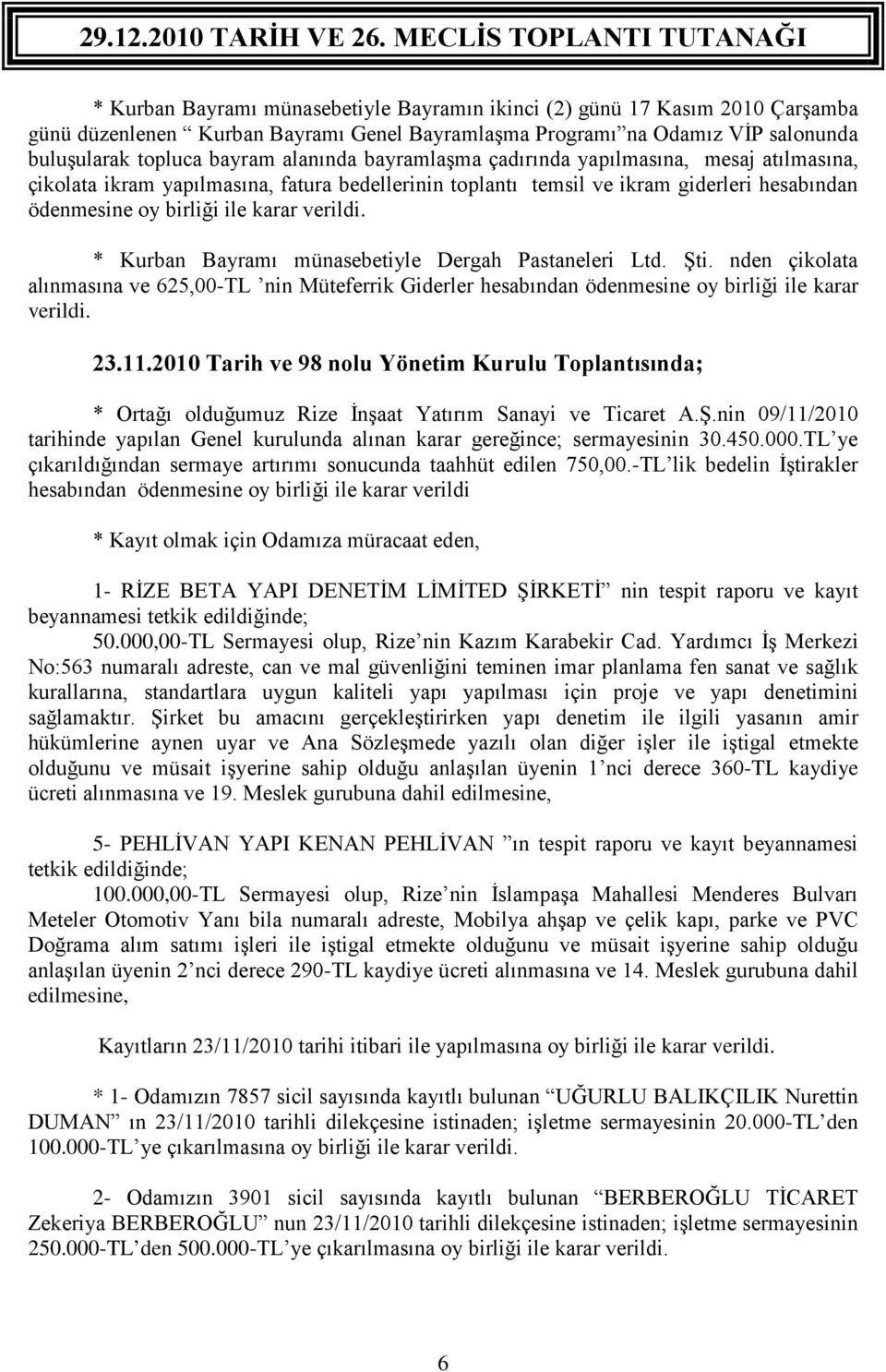 * Kurban Bayramı münasebetiyle Dergah Pastaneleri Ltd. Şti. nden çikolata alınmasına ve 625,00-TL nin Müteferrik Giderler hesabından ödenmesine oy birliği ile karar verildi. 23.11.