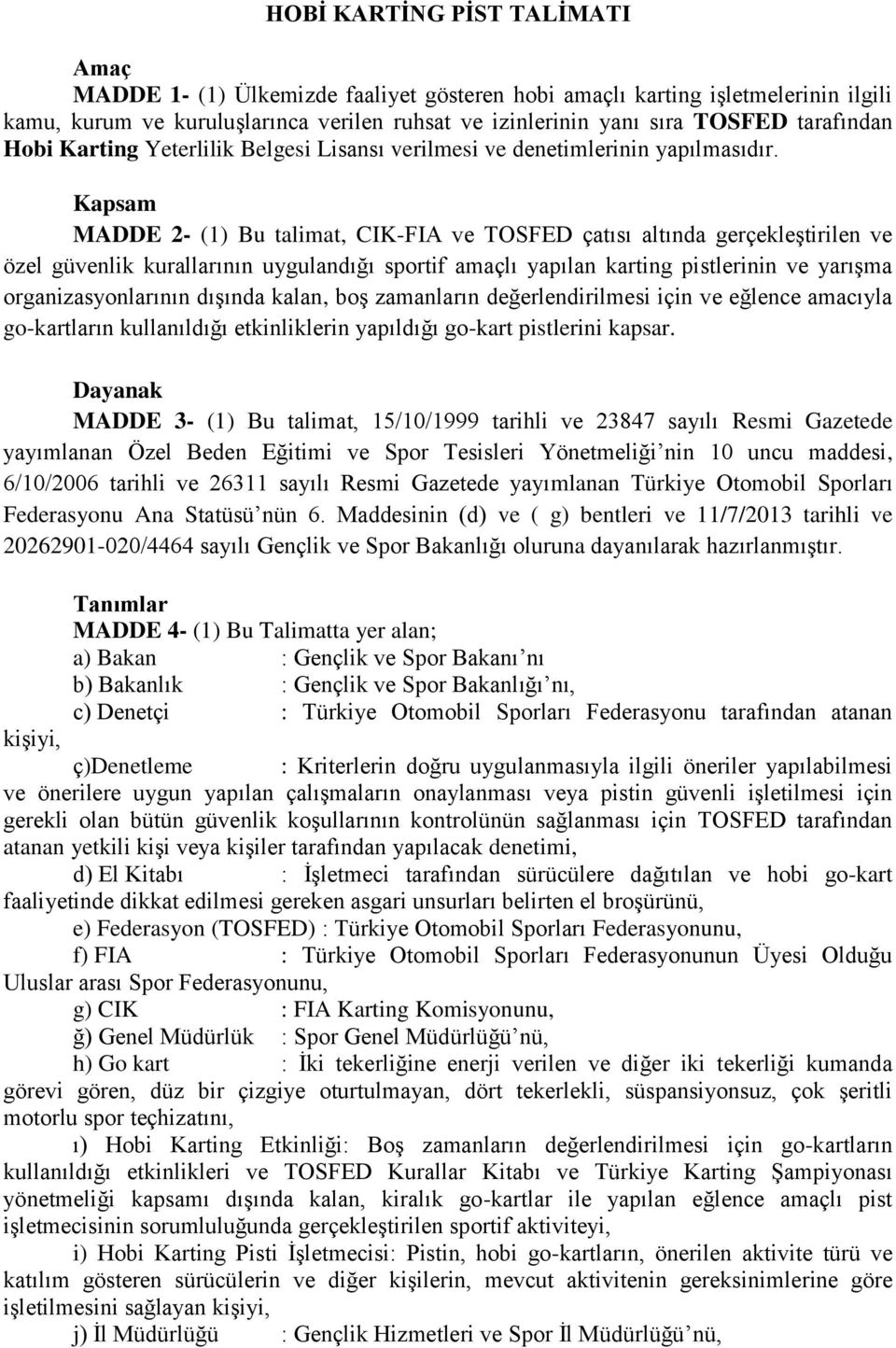 Kapsam MADDE 2- (1) Bu talimat, CIK-FIA ve TOSFED çatısı altında gerçekleştirilen ve özel güvenlik kurallarının uygulandığı sportif amaçlı yapılan karting pistlerinin ve yarışma organizasyonlarının